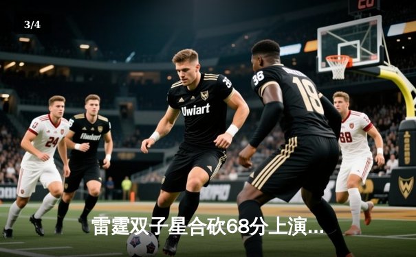 雷霆双子星合砍68分上演惊天逆转，森林狼加时惜败延续客场魔咒 - 3