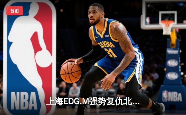 上海EDG.M强势复仇北京WB，豪取KPL夏季赛三连胜