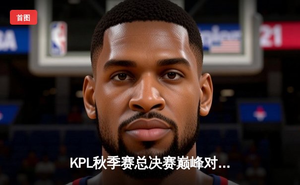 KPL秋季赛总决赛巅峰对决：狼队鏖战七局力克AG超玩会，Fly斩获FMVP