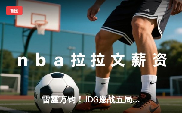 雷霆万钧！JDG鏖战五局险胜BLG，Knight沙皇绝境推盘锁定胜局