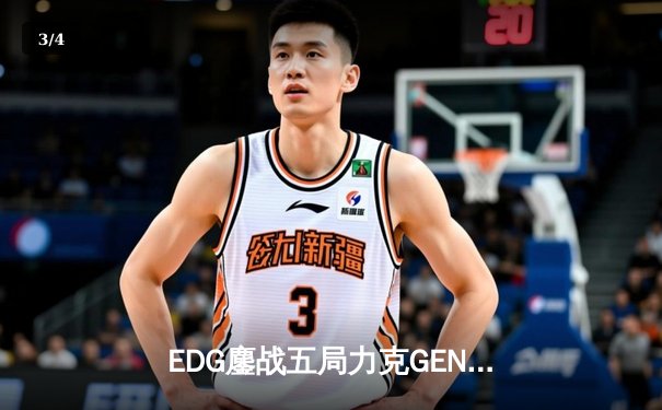 EDG鏖战五局力克GEN，中国战队挺进英雄联盟全球总决赛半决赛 - 3