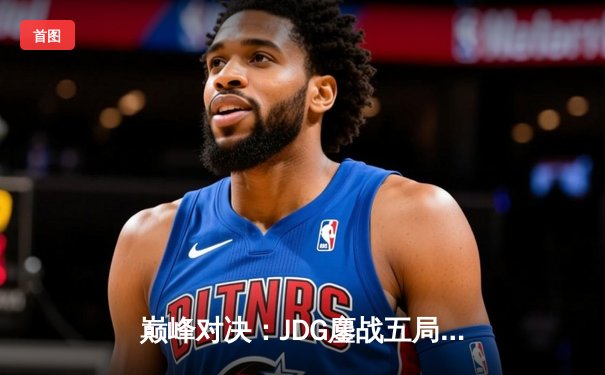 巅峰对决：JDG鏖战五局力克T1，成功卫冕2023英雄联盟全球总决赛冠军