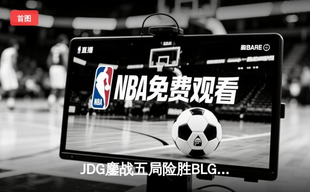 JDG鏖战五局险胜BLG，斩获2023英雄联盟LPL夏季赛冠军