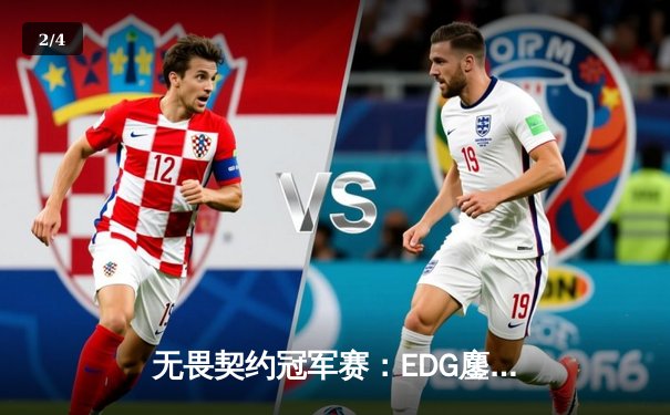 无畏契约冠军赛：EDG鏖战五局力克PRX，昂首挺进四强创历史 - 2