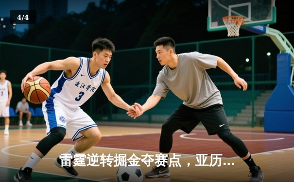 雷霆逆转掘金夺赛点，亚历山大34分导演20分大翻盘 - 4