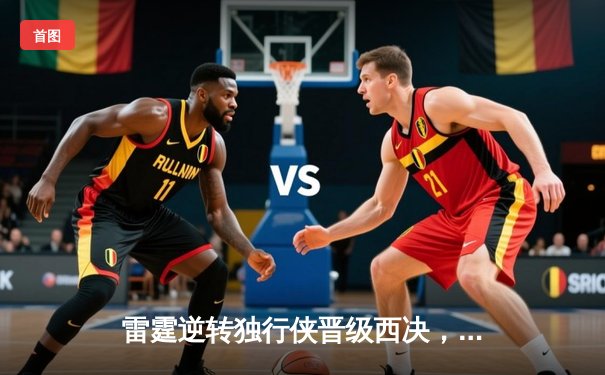 雷霆逆转独行侠晋级西决，亚历山大36分率队上演20分大翻盘