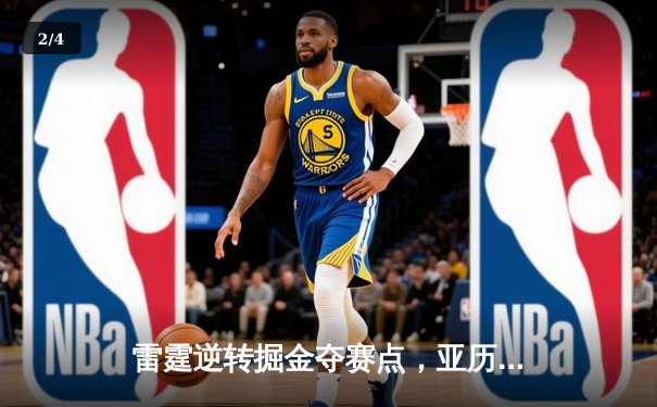 雷霆逆转掘金夺赛点，亚历山大37分导演西部巅峰之战 - 2