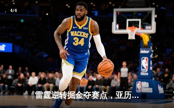 雷霆逆转掘金夺赛点，亚历山大37分制胜，约基奇空砍三双 - 4