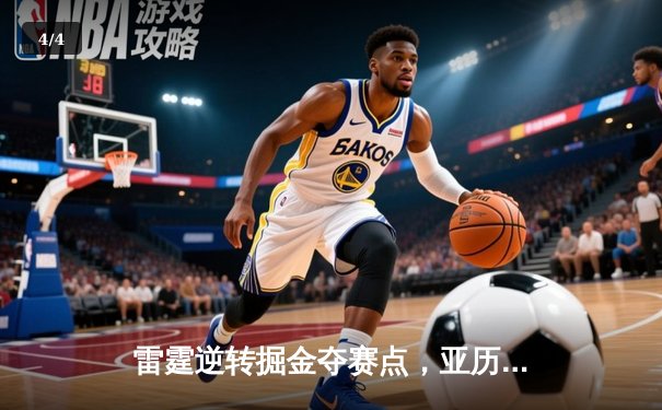 雷霆逆转掘金夺赛点，亚历山大37分导演西部巅峰之战 - 4