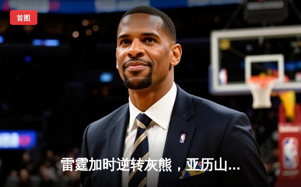 雷霆加时逆转灰熊，亚历山大42分创赛季新高