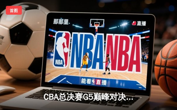 CBA总决赛G5巅峰对决：辽宁本钢加时险胜广东宏远 成功卫冕总冠军